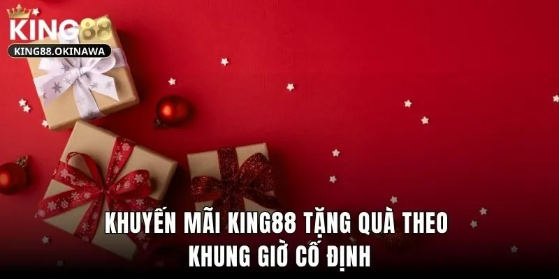 Khuyến mãi King88 tặng quà theo khung giờ cố định